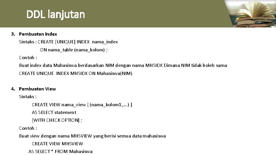 DDL lanjutan 3. Pembuatan Index Sintaks : CREATE [UNIQUE] INDEX nama_index ON nama_table (nama_kolom)