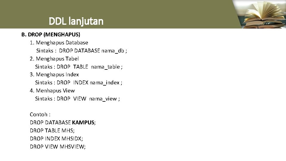 DDL lanjutan B. DROP (MENGHAPUS) 1. Menghapus Database Sintaks : DROP DATABASE nama_db ;