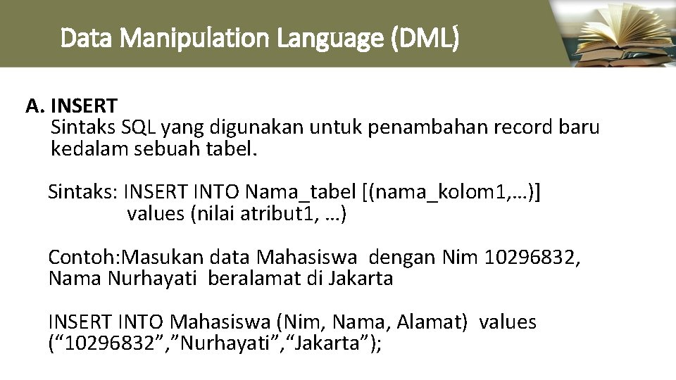 Data Manipulation Language (DML) A. INSERT Sintaks SQL yang digunakan untuk penambahan record baru