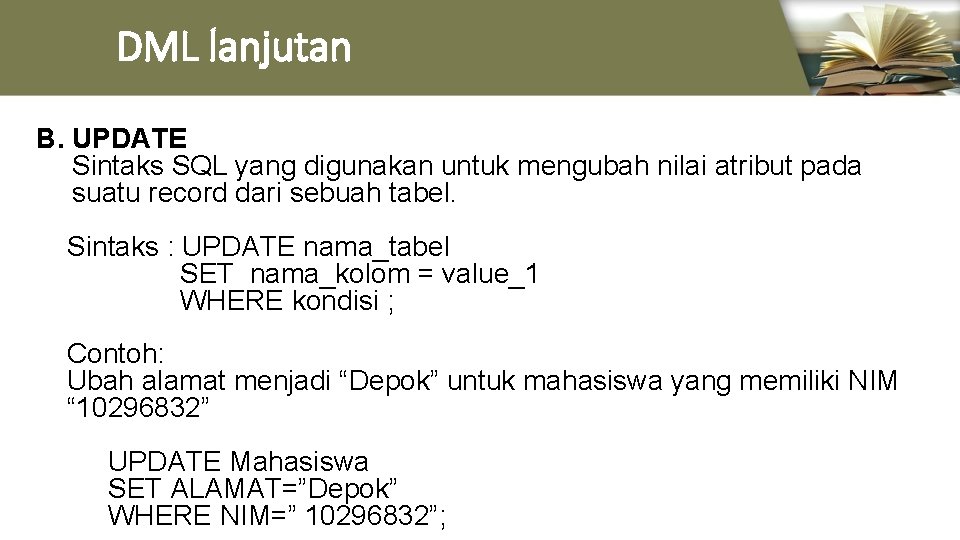 DML lanjutan B. UPDATE Sintaks SQL yang digunakan untuk mengubah nilai atribut pada suatu