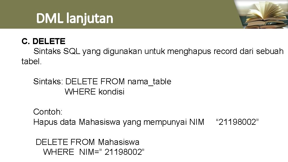 DML lanjutan C. DELETE Sintaks SQL yang digunakan untuk menghapus record dari sebuah tabel.