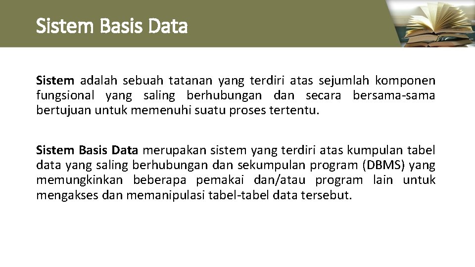 Sistem Basis Data Sistem adalah sebuah tatanan yang terdiri atas sejumlah komponen fungsional yang
