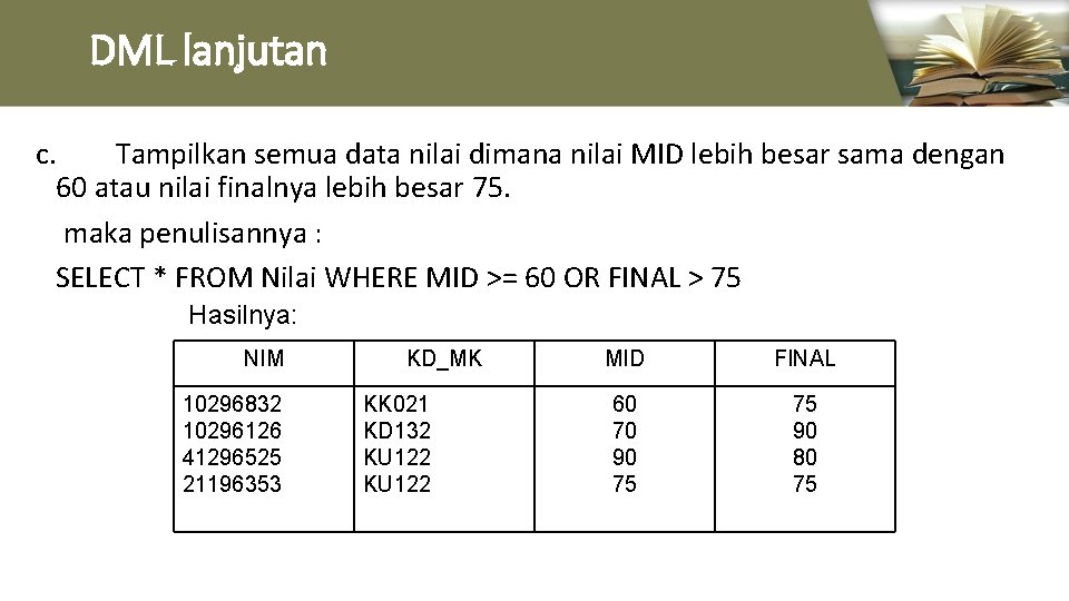 DML lanjutan c. Tampilkan semua data nilai dimana nilai MID lebih besar sama dengan