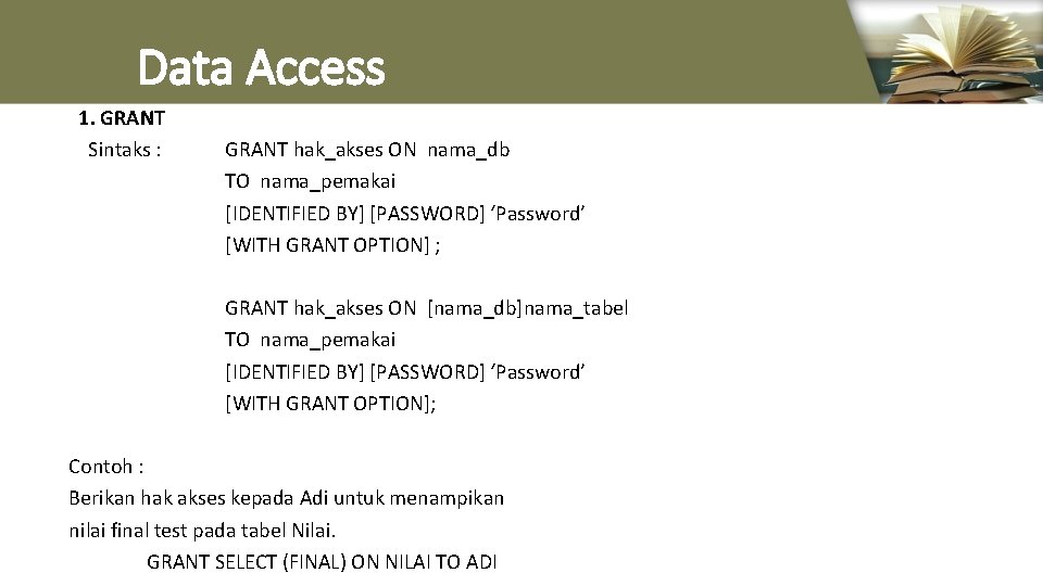 Data Access 1. GRANT Sintaks : GRANT hak_akses ON nama_db TO nama_pemakai [IDENTIFIED BY]
