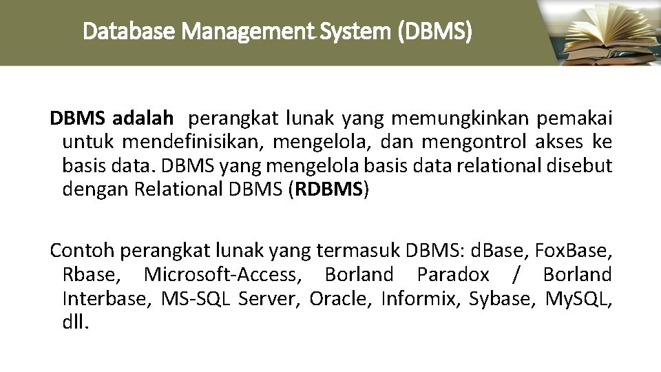 Database Management System (DBMS) DBMS adalah perangkat lunak yang memungkinkan pemakai untuk mendefinisikan, mengelola,