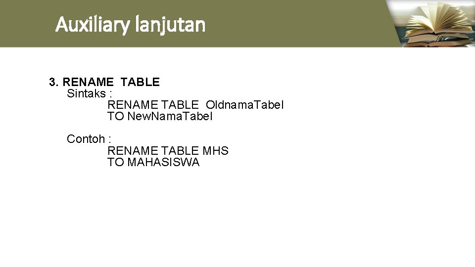 Auxiliary lanjutan 3. RENAME TABLE Sintaks : RENAME TABLE Oldnama. Tabel TO New. Nama.