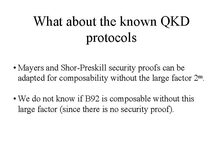 What about the known QKD protocols • Mayers and Shor-Preskill security proofs can be