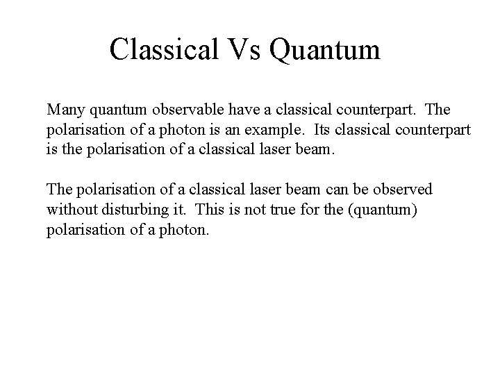 Classical Vs Quantum Many quantum observable have a classical counterpart. The polarisation of a