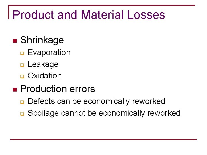 Product and Material Losses n Shrinkage q q q n Evaporation Leakage Oxidation Production