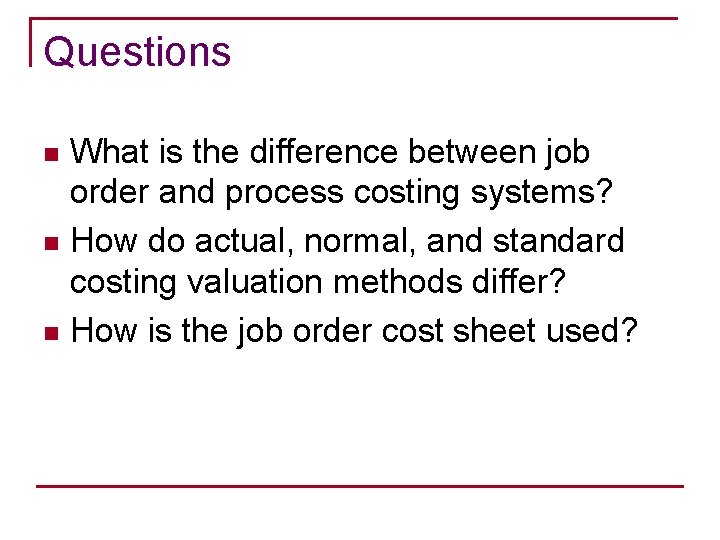Questions What is the difference between job order and process costing systems? n How