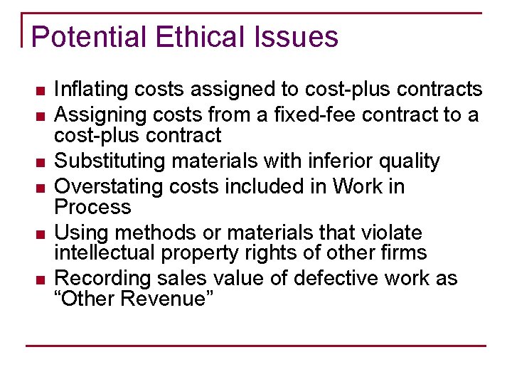 Potential Ethical Issues n n n Inflating costs assigned to cost-plus contracts Assigning costs