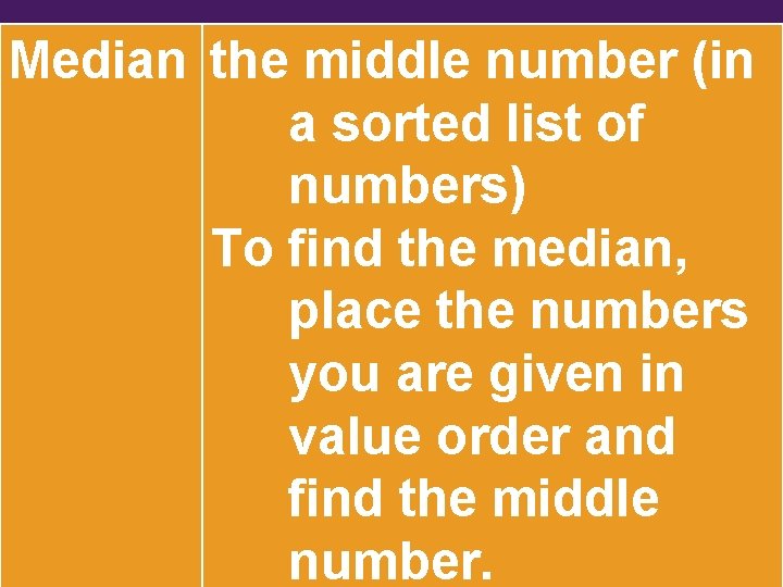 Median the middle number (in a sorted list of numbers) To find the median,