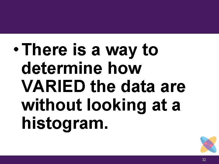  • There is a way to determine how VARIED the data are without