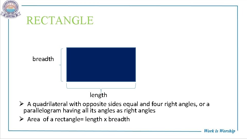 RECTANGLE breadth length Ø A quadrilateral with opposite sides equal and four right angles,
