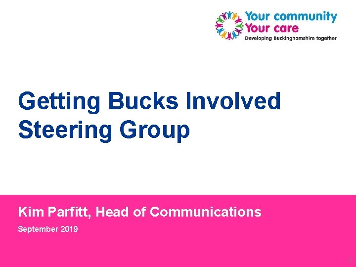 Getting Bucks Involved Steering Group Kim Parfitt, Head of Communications September 2019 2 