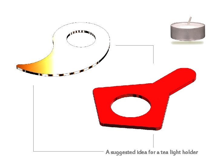 A suggested idea for a tea light holder 