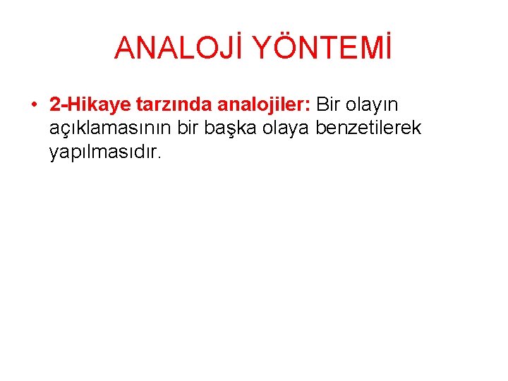 ANALOJİ YÖNTEMİ • 2 -Hikaye tarzında analojiler: Bir olayın açıklamasının bir başka olaya benzetilerek