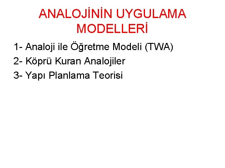 ANALOJİNİN UYGULAMA MODELLERİ 1 - Analoji ile Öğretme Modeli (TWA) 2 - Köprü Kuran