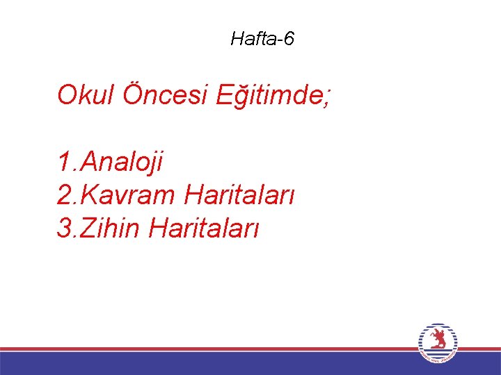 Hafta-6 Okul Öncesi Eğitimde; 1. Analoji 2. Kavram Haritaları 3. Zihin Haritaları 