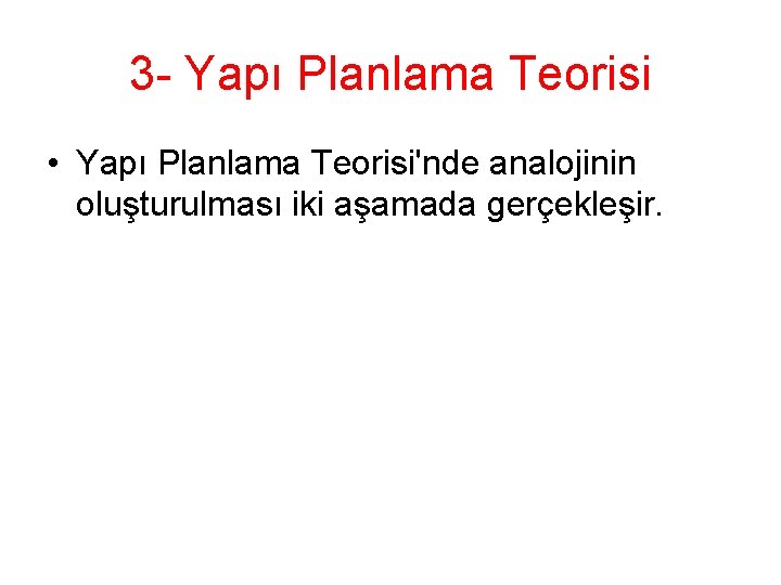 3 - Yapı Planlama Teorisi • Yapı Planlama Teorisi'nde analojinin oluşturulması iki aşamada gerçekleşir.