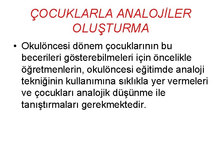 ÇOCUKLARLA ANALOJİLER OLUŞTURMA • Okulöncesi dönem çocuklarının bu becerileri gösterebilmeleri için öncelikle öğretmenlerin, okulöncesi