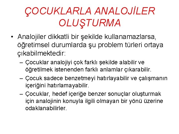 ÇOCUKLARLA ANALOJİLER OLUŞTURMA • Analojiler dikkatli bir şekilde kullanamazlarsa, öğretimsel durumlarda şu problem türleri