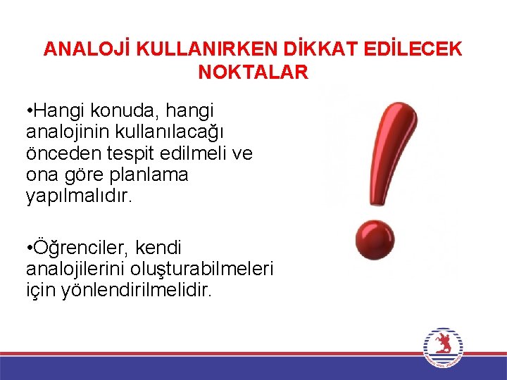 ANALOJİ KULLANIRKEN DİKKAT EDİLECEK NOKTALAR • Hangi konuda, hangi analojinin kullanılacağı önceden tespit edilmeli