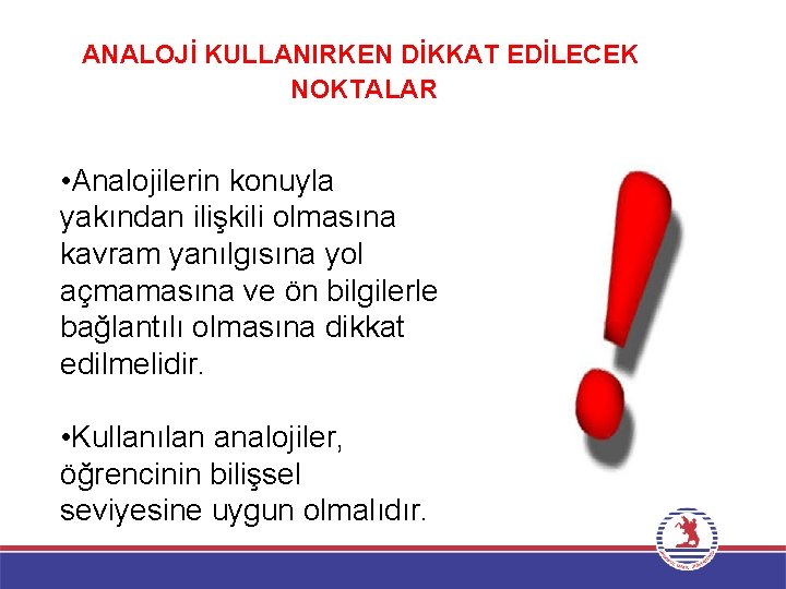 ANALOJİ KULLANIRKEN DİKKAT EDİLECEK NOKTALAR • Analojilerin konuyla yakından ilişkili olmasına kavram yanılgısına yol