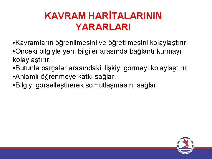 KAVRAM HARİTALARININ YARARLARI • Kavramların öğrenilmesini ve öğretilmesini kolaylaştırır. • Önceki bilgiyle yeni bilgiler