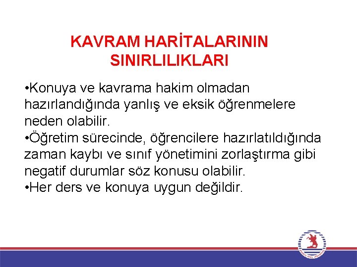 KAVRAM HARİTALARININ SINIRLILIKLARI • Konuya ve kavrama hakim olmadan hazırlandığında yanlış ve eksik öğrenmelere