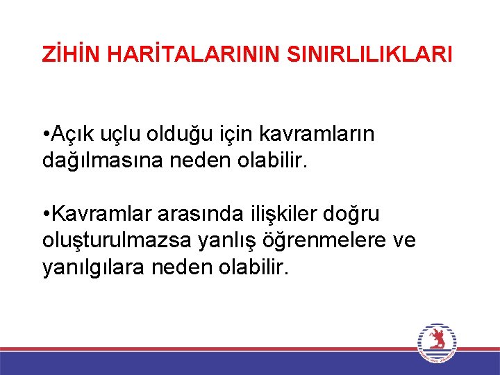 ZİHİN HARİTALARININ SINIRLILIKLARI • Açık uçlu olduğu için kavramların dağılmasına neden olabilir. • Kavramlar