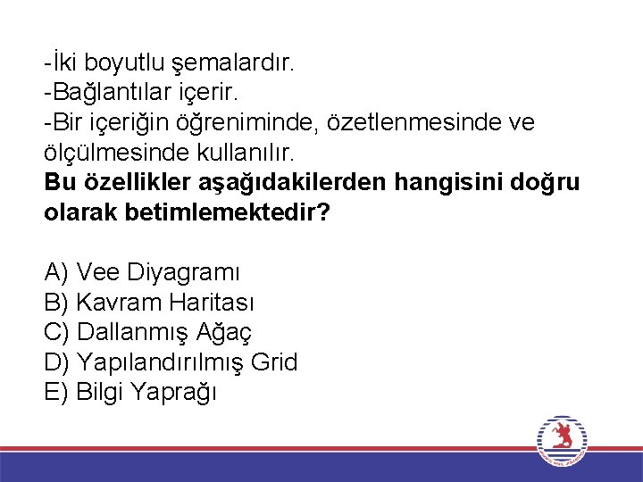 -İki boyutlu şemalardır. -Bağlantılar içerir. -Bir içeriğin öğreniminde, özetlenmesinde ve ölçülmesinde kullanılır. Bu özellikler