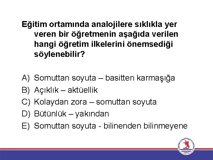 Eğitim ortamında analojilere sıklıkla yer veren bir öğretmenin aşağıda verilen hangi öğretim ilkelerini önemsediği