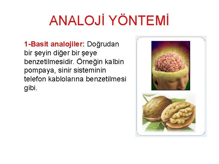 ANALOJİ YÖNTEMİ 1 -Basit analojiler: Doğrudan bir şeyin diğer bir şeye benzetilmesidir. Örneğin kalbin