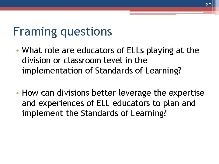 20 Framing questions • What role are educators of ELLs playing at the division
