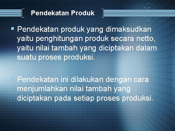 Pendekatan Produk § Pendekatan produk yang dimaksudkan yaitu penghitungan produk secara netto, yaitu nilai