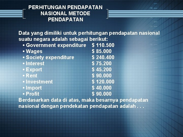 PERHITUNGAN PENDAPATAN NASIONAL METODE PENDAPATAN Data yang dimiliki untuk perhitungan pendapatan nasional suatu negara