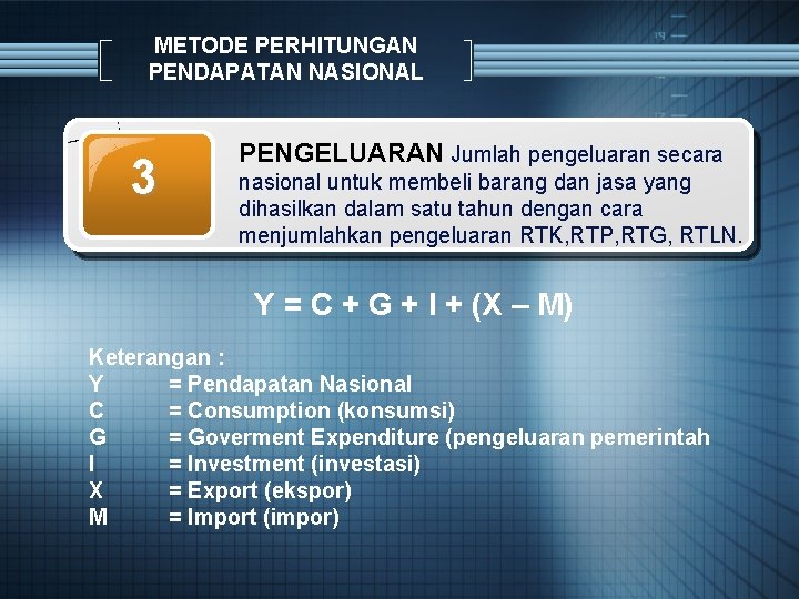 METODE PERHITUNGAN PENDAPATAN NASIONAL 3 PENGELUARAN Jumlah pengeluaran secara nasional untuk membeli barang dan