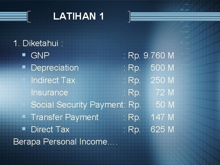 LATIHAN 1 1. Diketahui : § GNP : Rp. 9. 760 M § Depreciation