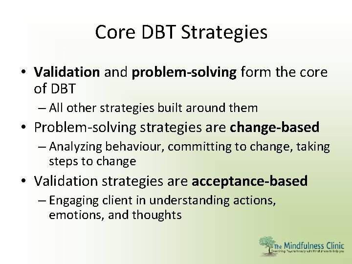 Core DBT Strategies • Validation and problem-solving form the core of DBT – All