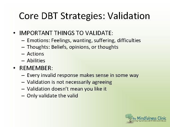 Core DBT Strategies: Validation • IMPORTANT THINGS TO VALIDATE: – – Emotions: Feelings, wanting,