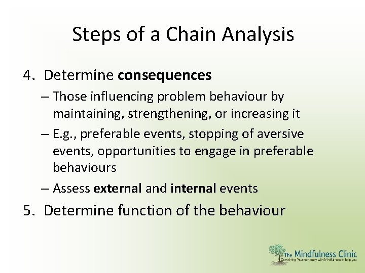 Steps of a Chain Analysis 4. Determine consequences – Those influencing problem behaviour by