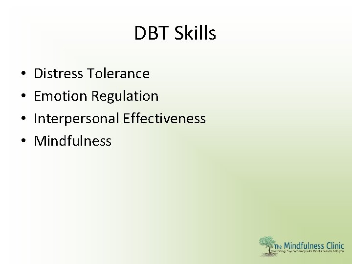 DBT Skills • • Distress Tolerance Emotion Regulation Interpersonal Effectiveness Mindfulness 