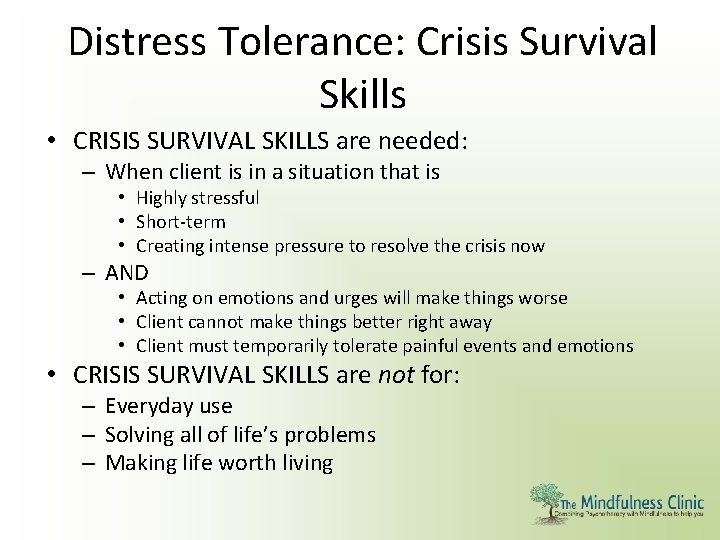 Distress Tolerance: Crisis Survival Skills • CRISIS SURVIVAL SKILLS are needed: – When client