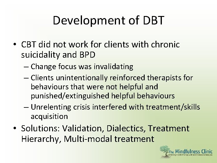 Development of DBT • CBT did not work for clients with chronic suicidality and