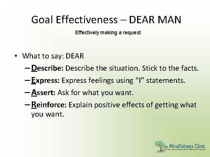 Goal Effectiveness – DEAR MAN Effectively making a request • What to say: DEAR