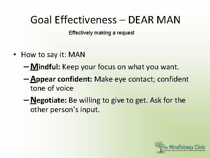 Goal Effectiveness – DEAR MAN Effectively making a request • How to say it: