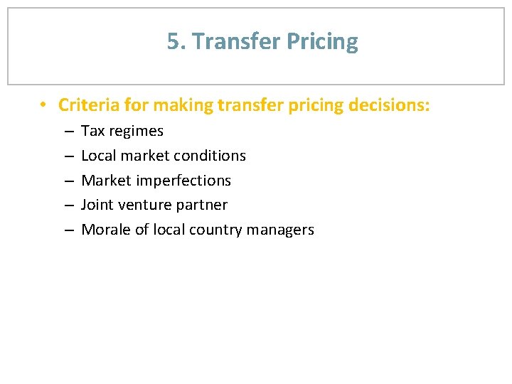 5. Transfer Pricing • Criteria for making transfer pricing decisions: – – – Tax