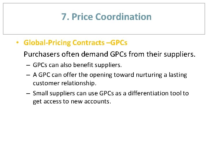 7. Price Coordination • Global-Pricing Contracts –GPCs Purchasers often demand GPCs from their suppliers.