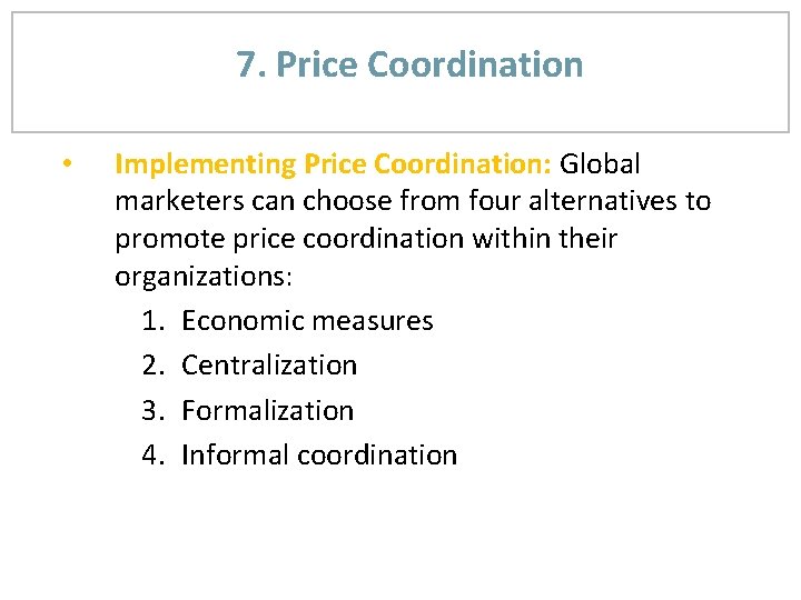 7. Price Coordination • Implementing Price Coordination: Global marketers can choose from four alternatives